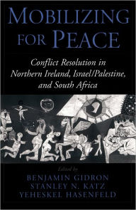 Title: Mobilizing for Peace: Conflict Resolution in Northern Ireland, Israel/Palestine, and South Africa, Author: Benjamin Gidron