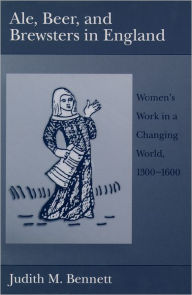 Title: Ale, Beer, and Brewsters in England: Women's Work in a Changing World, 1300-1600 / Edition 1, Author: Judith M. Bennett