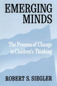 Title: Emerging Minds: The Process of Change in Children's Thinking / Edition 1, Author: Robert S. Siegler