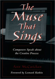 Title: The Muse that Sings: Composers Speak about the Creative Process, Author: Ann McCutchan
