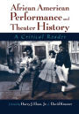 African American Performance and Theater History: A Critical Reader / Edition 1
