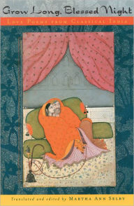 Title: Grow Long, Blessed Night: Love Poems from Classical India / Edition 1, Author: Martha Ann Selby