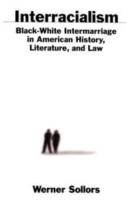 Title: Interracialism: Black-White Intermarriage in American History, Literature, and Law, Author: Werner Sollors