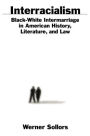 Interracialism: Black-White Intermarriage in American History, Literature, and Law / Edition 1