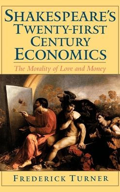 Shakespeare's Twenty-First Century Economics: The Morality of Love and Money