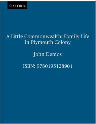Title: A Little Commonwealth: Family Life in Plymouth Colony / Edition 2, Author: John Demos