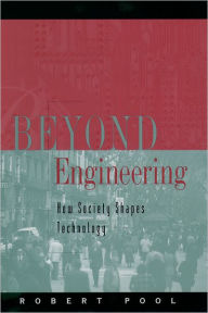 Title: Beyond Engineering: How Society Shapes Technology / Edition 1, Author: Robert Pool