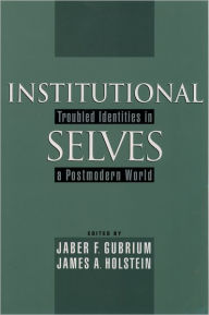 Title: Institutional Selves: Troubled Identities in a Postmodern World / Edition 1, Author: Jaber F. Gubrium