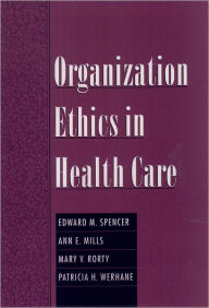 Title: Organization Ethics in Health Care / Edition 1, Author: Edward M. Spencer