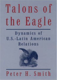 Talons of the Eagle: Dynamics of U. S. -Latin American Relations / Edition 2