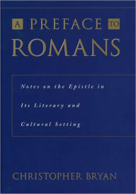 Title: A Preface to Romans: Notes on the Epistle in Its Literary and Cultural Setting, Author: Christopher Bryan