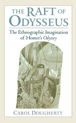 The Raft Of Odysseus The Ethnographic Imagination Of Homer S Odyssey