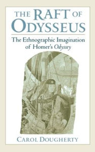 Title: The Raft of Odysseus: The Ethnographic Imagination of Homer's Odyssey, Author: Carol Dougherty