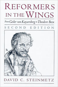 Title: Reformers in the Wings: From Geiler von Kaysersberg to Theodore Beza / Edition 2, Author: David C. Steinmetz