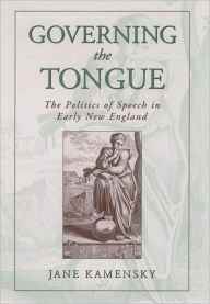 Title: Governing the Tongue: The Politics of Speech in Early New England / Edition 1, Author: Jane Kamensky