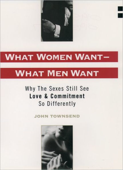 What Women Want--What Men Want: Why the Sexes Still See Love and Commitment So Differently / Edition 1