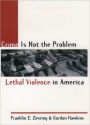 Crime Is Not the Problem: Lethal Violence in America