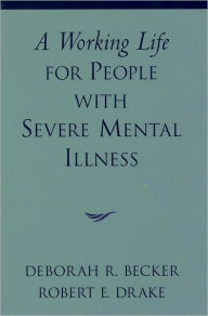 Title: A Working Life for People with Severe Mental Illness / Edition 1, Author: Deborah R. Becker