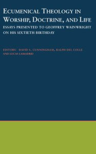 Title: Ecumenical Theology in Worship, Doctrine, and Life: Essays Presented to Geoffrey Wainwright on his Sixtieth Birthday, Author: David S. Cunningham