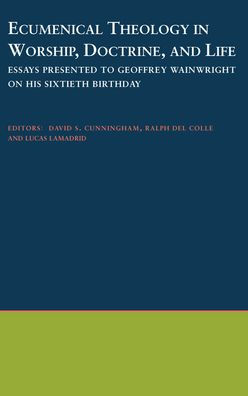 Ecumenical Theology in Worship, Doctrine, and Life: Essays Presented to Geoffrey Wainwright on his Sixtieth Birthday