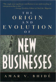 Title: The Origin and Evolution of New Businesses / Edition 1, Author: Amar V. Bhide