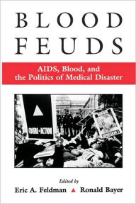 Title: Blood Feuds: AIDS, Blood, and the Politics of Medical Disaster / Edition 1, Author: Eric Feldman