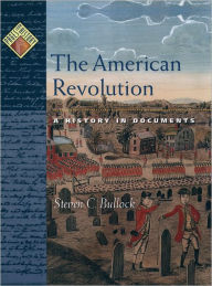 Title: The American Revolution: A History in Documents / Edition 1, Author: Steven C. Bullock