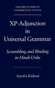 Title: Xp-Adjunction in Universal Grammar: Scrambling and Binding in Hindi-Urdu, Author: Ayesha Kidwai