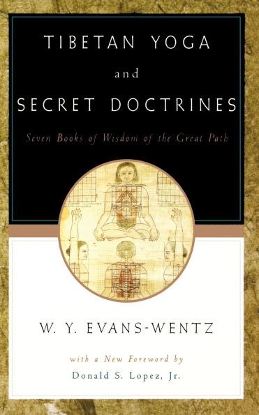 Tibetan Yoga and Secret Doctrines: Or Seven Books of Wisdom of the Great Path, According to the Late Lama Kazi Dawa-Samdup's English Rendering