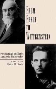 Title: From Frege to Wittgenstein: Perspectives on Early Analytic Philosophy, Author: Erich H. Reck