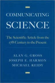 Title: Communicating Science: The Scientific Article from the 17th Century to the Present, Author: Alan G. Gross