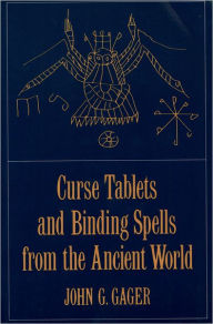 Title: Curse Tablets and Binding Spells from the Ancient World / Edition 1, Author: John G. Gager