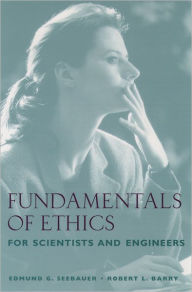 Title: Fundamentals of Ethics for Scientists and Engineers / Edition 1, Author: Edmund G. Seebauer