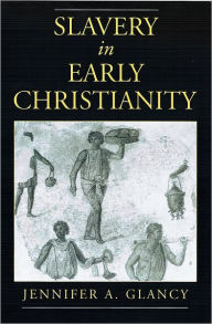 Title: Slavery in Early Christianity / Edition 1, Author: Jennifer A. Glancy
