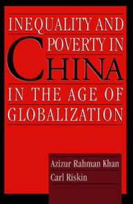 Title: Inequality and Poverty in China in the Age of Globalization / Edition 1, Author: Azizur Rahman Khan