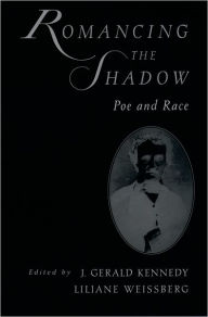Title: Romancing the Shadow: Poe and Race / Edition 1, Author: J. Gerald Kennedy