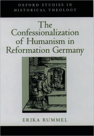 Title: The Confessionalization of Humanism in Reformation Germany, Author: Erika Rummel