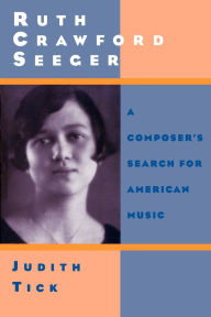 Title: Ruth Crawford Seeger: A Composer's Search for American Music / Edition 1, Author: Judith Tick