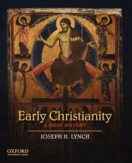 Title: Early Christianity: A Brief History, Author: Joseph H. Lynch
