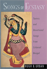 Songs of Ecstasy: Tantric and Devotional Songs from Colonial Bengal