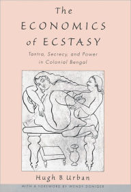 The Economics of Ecstasy: Tantra, Secrecy and Power in Colonial Bengal