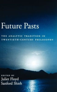 Title: Future Pasts: The Analytic Tradition in Twentieth-Century Philosophy, Author: Juliet Floyd