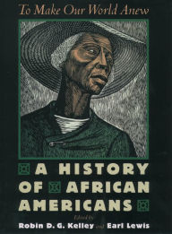 Title: To Make Our World Anew: A History of African Americans / Edition 1, Author: Robin D. G. Kelley