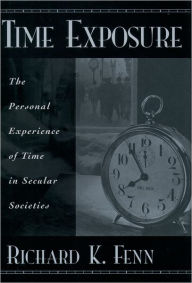 Title: Time Exposure: The Personal Experience of Time in Secular Societies, Author: Richard K. Fenn