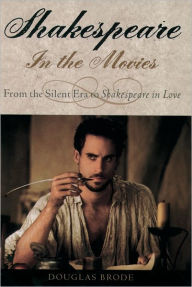 Title: Shakespeare in the Movies: From the Silent Era to Shakespeare in Love / Edition 1, Author: Douglas Brode