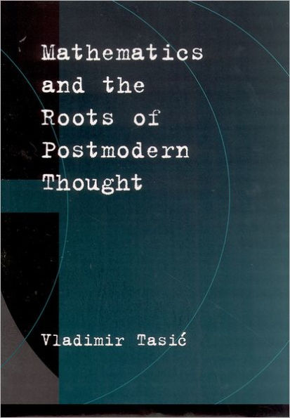 Mathematics and the Roots of Postmodern Thought