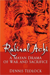 Title: Rabinal Achi: A Mayan Drama of War and Sacrifice, Author: Dennis Tedlock