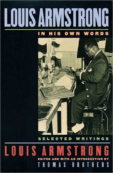 Louis Armstrong, in His Own Words: Selected Writings / Edition 2 by Louis Armstrong ...