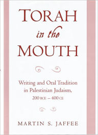 Title: Torah in the Mouth: Writing and Oral Tradition in Palestinian Judaism 200 BCE-400 CE, Author: Martin S. Jaffee