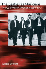 Title: The Beatles As Musicians: The Quarry Men through Rubber Soul / Edition 1, Author: Walter Everett